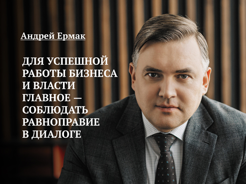 Андрей Ермак. Для успешной работы бизнеса и власти главное — соблюдать равноправие в диалоге
